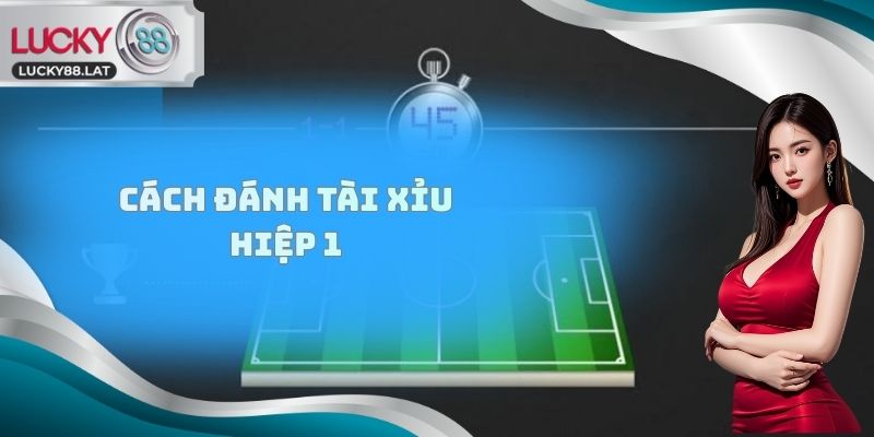Cách đánh Tài Xỉu hiệp 1