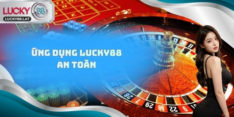 Ứng dụng lucky88 an toàn